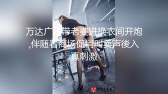 万达广场带老婆进换衣间开炮,伴随着商场促销叫卖声後入真刺激