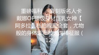 ✅重磅福利✅✅复刻版名人卡戴娜OF顶级身材巨乳女神【阿多拉】私拍视图全套，尤物般的身体紫薇被大肉棒征服 (12)