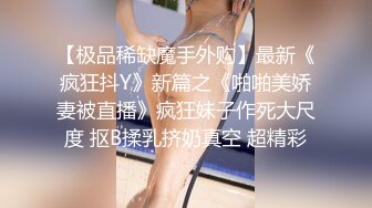 【极品稀缺魔手外购】最新《疯狂抖Y》新篇之《啪啪美娇妻被直播》疯狂妹子作死大尺度 抠B揉乳挤奶真空 超精彩