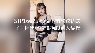 STP16625 颜值不错豹纹裙妹子开档黑丝摸逼抬腿侧入猛操