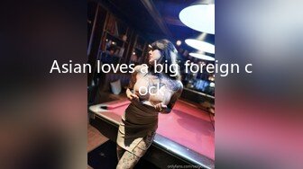 Asian loves a big foreign cock