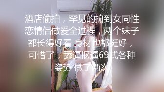 反差性奴母狗小表妹✿随便被内射，三天没有被操就会找人操她！老师同学眼中的乖乖女私下超级反差，越抽打，越亢奋