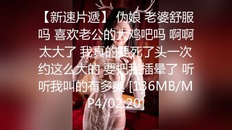 【新速片遞】 伪娘 老婆舒服吗 喜欢老公的大鸡吧吗 啊啊太大了 我真的要死了头一次约这么大的 要把我插晕了 听听我叫的有多爽 [136MB/MP4/02:20]