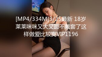 [MP4/334M]3/25最新 18岁莱莱咪咪又大又圆不戴套了这样做爱比较爽VIP1196