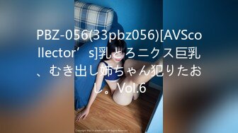 PBZ-056(33pbz056)[AVScollector’s]乳とろニクス巨乳、むき出し姉ちゃん犯りたおし。Vol.6