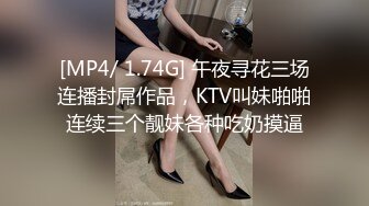 [MP4/ 1.74G] 午夜寻花三场连播封屌作品，KTV叫妹啪啪连续三个靓妹各种吃奶摸逼