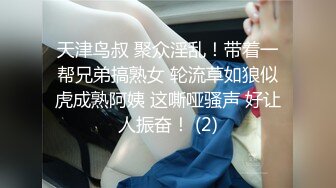 天津鸟叔 聚众淫乱！带着一帮兄弟搞熟女 轮流草如狼似虎成熟阿姨 这嘶哑骚声 好让人振奋！ (2)