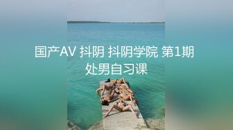 国产AV 抖阴 抖阴学院 第1期 处男自习课