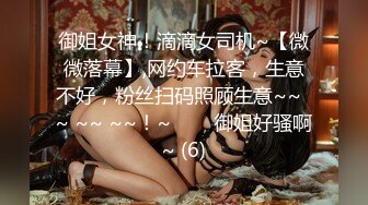 御姐女神！滴滴女司机~【微微落幕】,网约车拉客，生意不好，粉丝扫码照顾生意~~  ~ ~~ ~~！~✨✨✨御姐好骚啊~ (6)