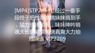 [MP4]STP24541 经过一番手段终于把性感高挑妹妹搞到手，猛力揉搓舔吸，妹妹呻吟销魂大长腿紧紧缠绕真爽大力抽插操逼 VIP2209