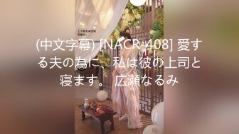 (中文字幕) [NACR-408] 愛する夫の為に、私は彼の上司と寝ます。 広瀬なるみ