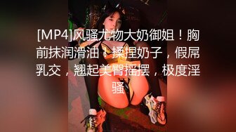 [MP4]风骚尤物大奶御姐！胸前抹润滑油！揉捏奶子，假屌乳交，翘起美臀摇摆，极度淫骚