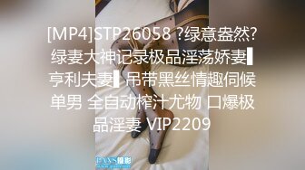 [MP4]STP26058 ?绿意盎然? 绿妻大神记录极品淫荡娇妻▌亨利夫妻▌吊带黑丝情趣伺候单男 全自动榨汁尤物 口爆极品淫妻 VIP2209