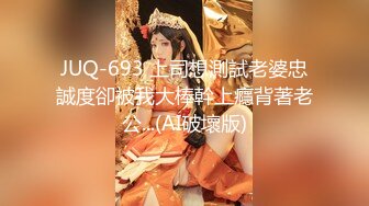 JUQ-693 上司想測試老婆忠誠度卻被我大棒幹上癮背著老公...(AI破壞版)