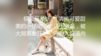 ❤️极品反差婊❤️清纯可爱甜美的小婊砸，无码小嫩逼，被大屌男友狂艹，内射入逼逼内