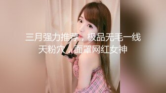 三月强力推荐，极品无毛一线天粉穴，面罩网红女神