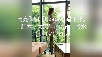 高亮御姐【Reaowna】巨乳，肛塞，大黑牛，炮击，喷水【141V】 (15)