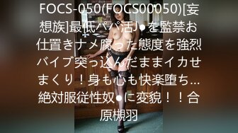 FOCS-050(FOCS00050)[妄想族]最低パパ活J●を監禁お仕置きナメ腐った態度を強烈バイブ突っ込んだままイカせまくり！身も心も快楽堕ち…絶対服従性奴●に変貌！！合原槻羽