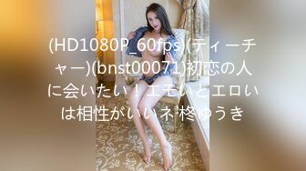 (HD1080P_60fps)(ティーチャー)(bnst00071)初恋の人に会いたい！エモいとエロいは相性がいいネ 柊ゆうき