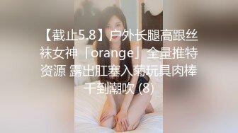 【截止5.8】户外长腿高跟丝袜女神「orange」全量推特资源 露出肛塞入菊玩具肉棒干到潮吹 (8)