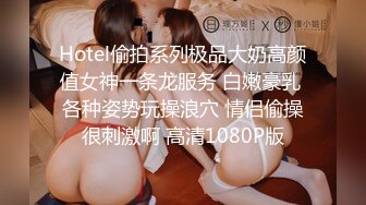 Hotel偷拍系列极品大奶高颜值女神一条龙服务 白嫩豪乳 各种姿势玩操浪穴 情侣偷操很刺激啊 高清1080P版