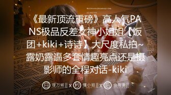 《最新顶流重磅》高人气PANS极品反差女神小姐姐【饭团+kiki+诗诗】大尺度私拍~露奶露逼多套情趣亮点还是摄影师的全程对话-kiki