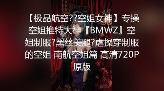 【最新性爱泄密】大帅哥和她的空姐女友的日常性爱私拍流出 多姿势做爱激情投入 完美露脸