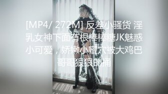 [MP4/ 272M] 反差小骚货 淫乳女神下面有根棒棒糖JK魅惑小可爱，娇嫩小蜜穴被大鸡巴哥哥狠狠的捅