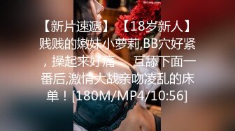 【新片速遞】 【18岁新人】贱贱的嫩妹小萝莉,BB穴好紧，操起来好痛❤️互舔下面一番后,激情大战亲吻凌乱的床单！[180M/MP4/10:56]