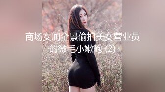 商场女厕全景偷拍美女营业员的微毛小嫩鲍 (2)