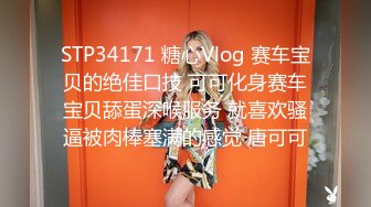 STP34171 糖心Vlog 赛车宝贝的绝佳口技 可可化身赛车宝贝舔蛋深喉服务 就喜欢骚逼被肉棒塞满的感觉 唐可可