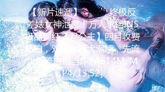 【新片速遞】 ⚫️⚫️终极反差婊女神泄密！万人求档INS极品网红【尹公主】四月收费私拍，双穴紫薇大潮喷，先流水后流白相当炸裂[614M/MP4/13:52]