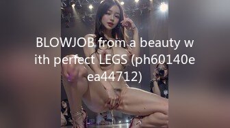 BLOWJOB from a beauty with perfect LEGS (ph60140eea44712)