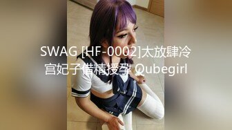 SWAG [HF-0002]太放肆冷宫妃子借精授孕 Qubegirl