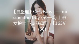 【自整理】OnlyFans—— missheatherbby (第一弹) 上班女护士 下班骚母狗  【163V】 (66)