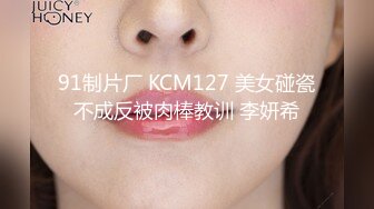 91制片厂 KCM127 美女碰瓷不成反被肉棒教训 李妍希