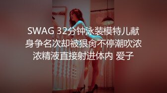 SWAG 32分钟泳装模特儿献身争名次却被狠肏不停潮吹浓浓精液直接射进体内 爱子