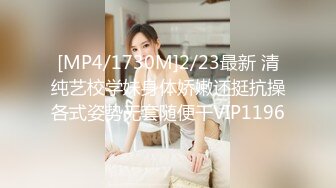 [MP4/1730M]2/23最新 清纯艺校学妹身体娇嫩还挺抗操各式姿势无套随便干VIP1196