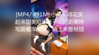 [MP4/ 491M] 小马丶寻花笑起来甜美短裙妹子，近距离特写跪着深喉交，骑上来整根插入