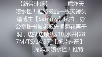 【新片速遞】 ⚫️⚫️屌炸天喷水怪！推特极品一线天馒头逼博主【Sammy】私拍，办公室秘书被老板先捅菊花再干洞，边插边喷犹如压水井[287M/TS/14:37]【新片速遞】 ⚫️⚫️屌炸天喷水怪！推特