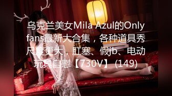 乌克兰美女Mila Azul的Onlyfans最新大合集，各种道具秀尺度更大，肛塞、假jb、电动玩具自慰【730V】 (149)