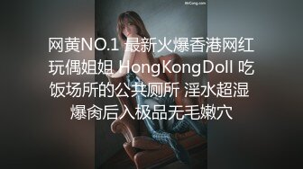 网黄NO.1 最新火爆香港网红玩偶姐姐 HongKongDoll 吃饭场所的公共厕所 淫水超湿 爆肏后入极品无毛嫩穴