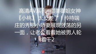 ✿高清AV系列✿甜美御姐女神〖小桃〗 太反差了！矝持端庄的秀丽小娇妻展现放荡的另一面，让老公看着她被男人轮着干2