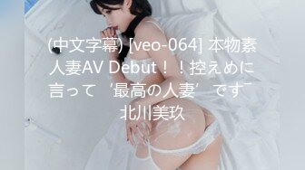 (中文字幕) [veo-064] 本物素人妻AV Debut！！控えめに言って‘最高の人妻’です― 北川美玖